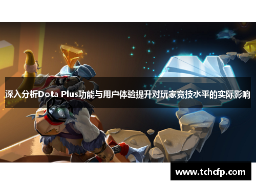 深入分析Dota Plus功能与用户体验提升对玩家竞技水平的实际影响