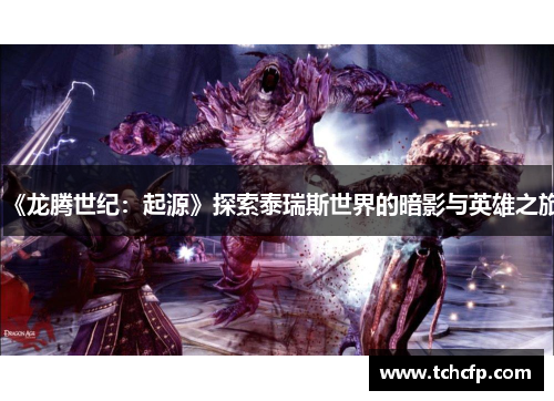 《龙腾世纪：起源》探索泰瑞斯世界的暗影与英雄之旅